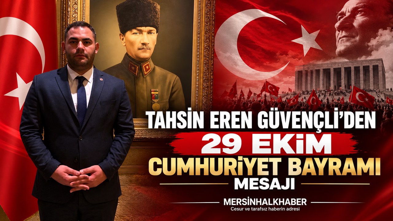 TAHSİN EREN GÜVENÇLİ'DEN 29 EKİM CUMHURİYET BAYRAMI MESAJI
