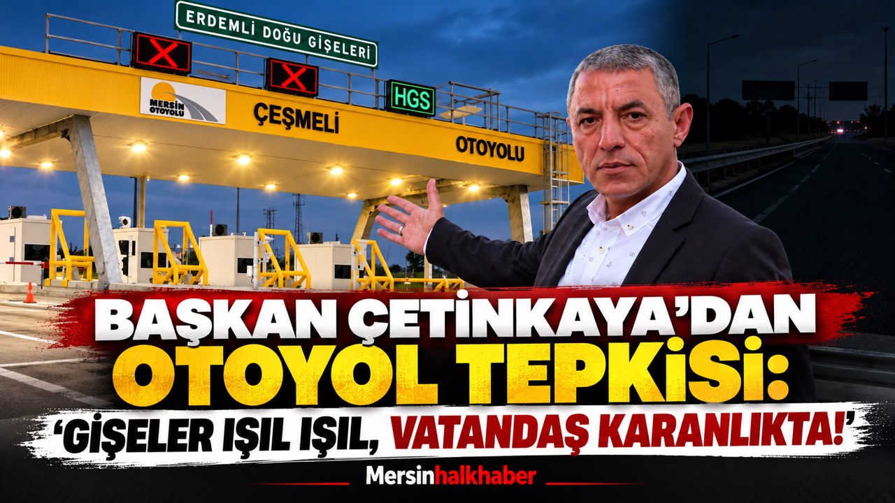 BAŞKAN ÇETİNKAYA’DAN OTOYOL TEPKİSİ: ‘GİŞELER IŞIL IŞIL, VATANDAŞ KARANLIKTA!’