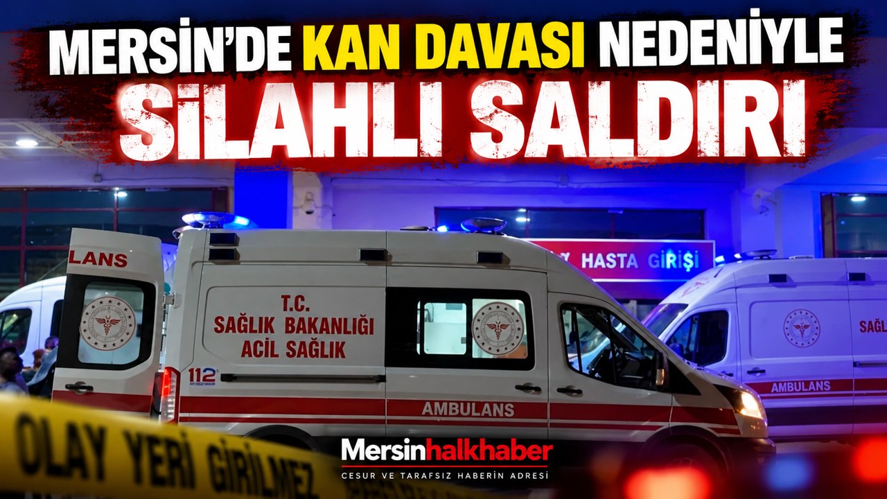 Mersin'de kan davası nedeniyle silahlı saldırı