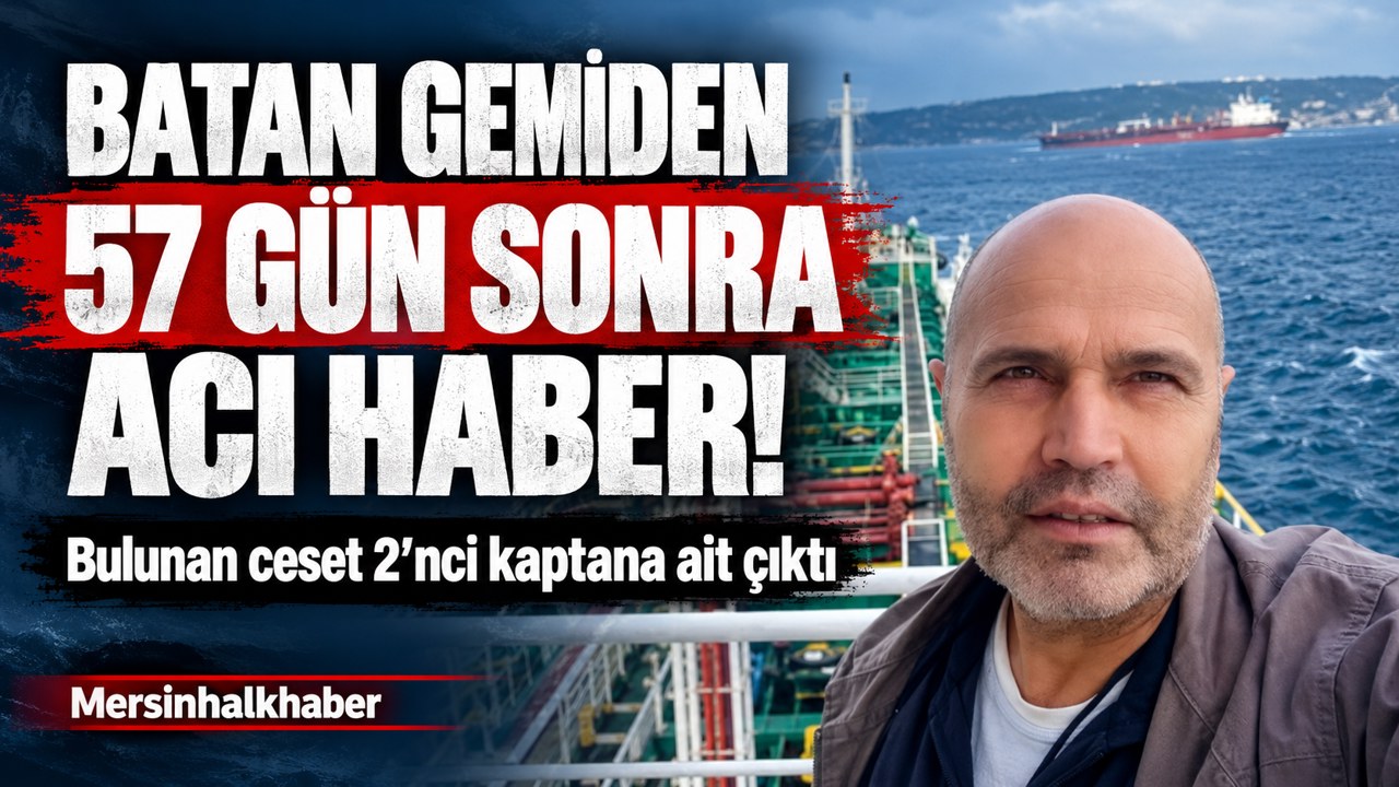 Batan gemiden 57 gün sonra acı haber! Bulunan ceset 2'nci kaptana ait çıktı