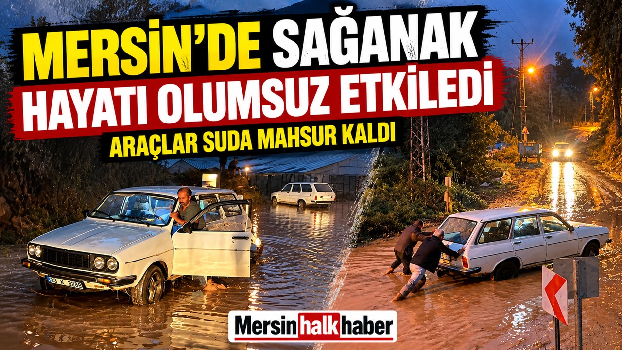 MERSİN’DE AŞIRI SAĞANAK HAYATI FELÇ ETTİ!