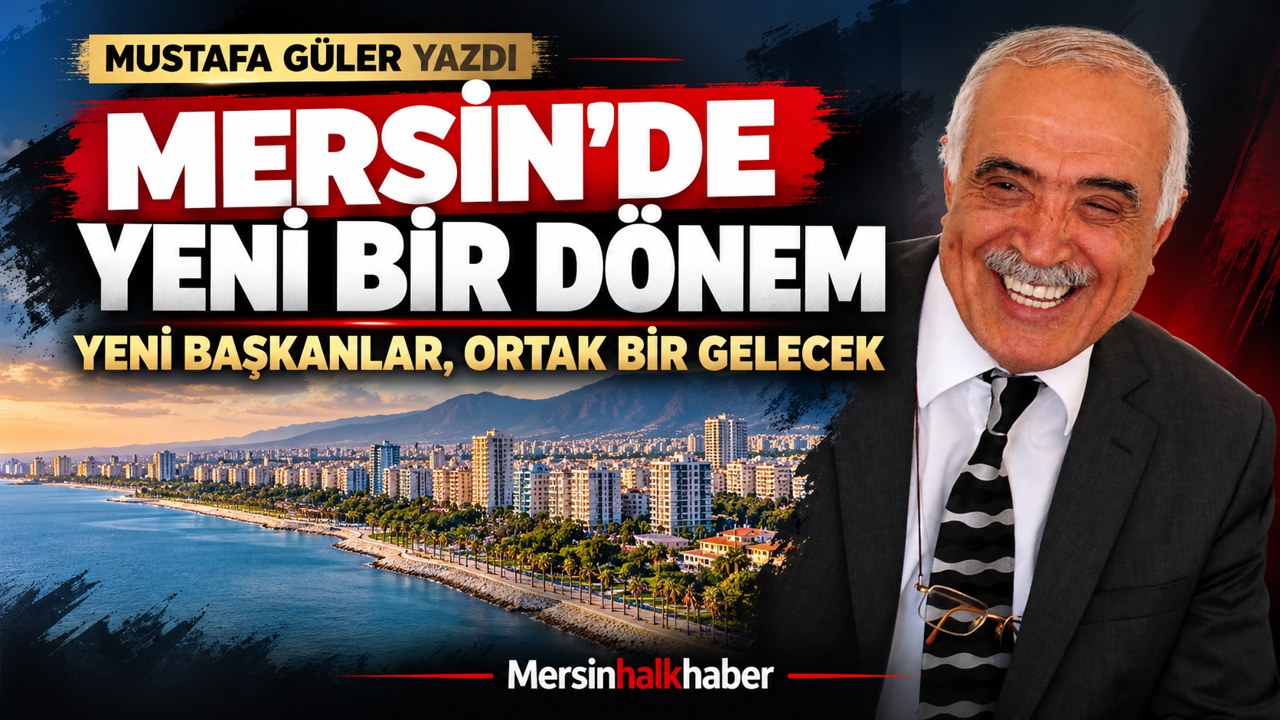 MERSİN'DE YENİ BİR DÖNEM:    YENİ BAŞKANLAR, ORTAK BİR GELECEK