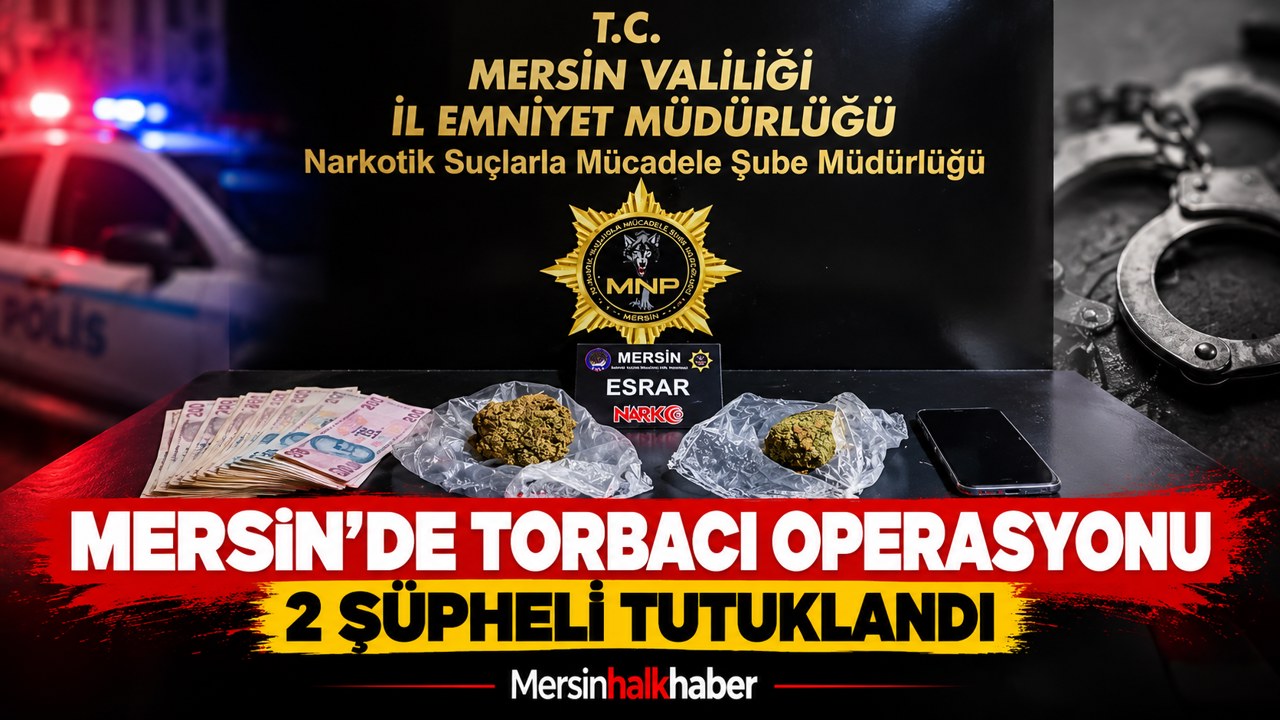 MERSİN’DE TORBACI OPERASYONU: 2 ŞÜPHELİ TUTUKLANDI!